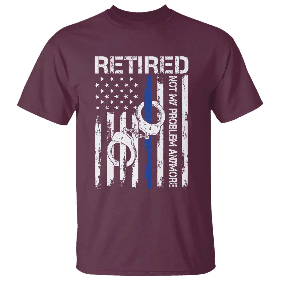 Police Retirement T Shirt Retired Not My Problem Anymore Handcuffs US Flag Retired Police Graphic TS10 Maroon Print Your Wear