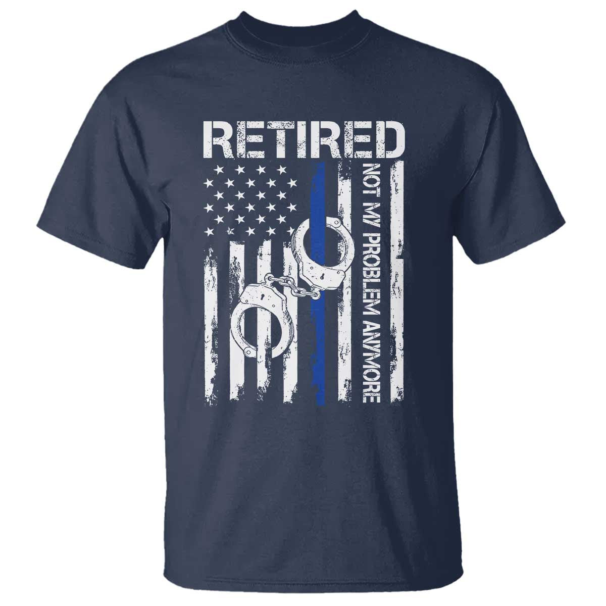 Police Retirement T Shirt Retired Not My Problem Anymore Handcuffs US Flag Retired Police Graphic TS10 Navy Print Your Wear