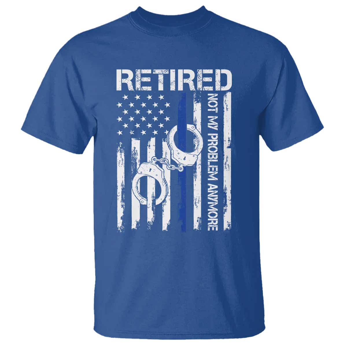 Police Retirement T Shirt Retired Not My Problem Anymore Handcuffs US Flag Retired Police Graphic TS10 Royal Blue Print Your Wear