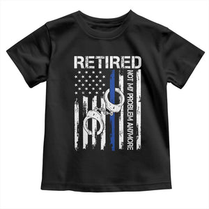 Police Retirement Toddler T Shirt Retired Not My Problem Anymore Handcuffs US Flag Retired Police Graphic TS10 Black Print Your Wear