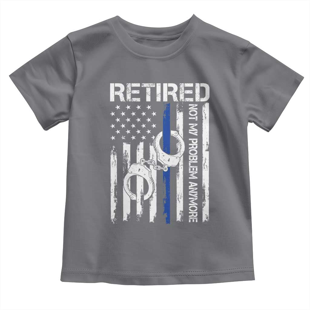Police Retirement Toddler T Shirt Retired Not My Problem Anymore Handcuffs US Flag Retired Police Graphic TS10 Charcoal Print Your Wear