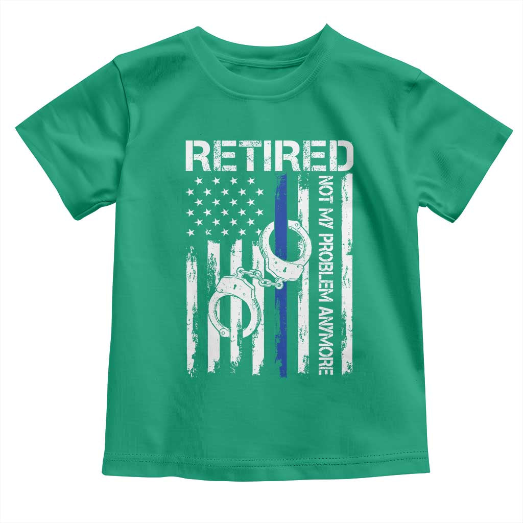 Police Retirement Toddler T Shirt Retired Not My Problem Anymore Handcuffs US Flag Retired Police Graphic TS10 Irish Green Print Your Wear