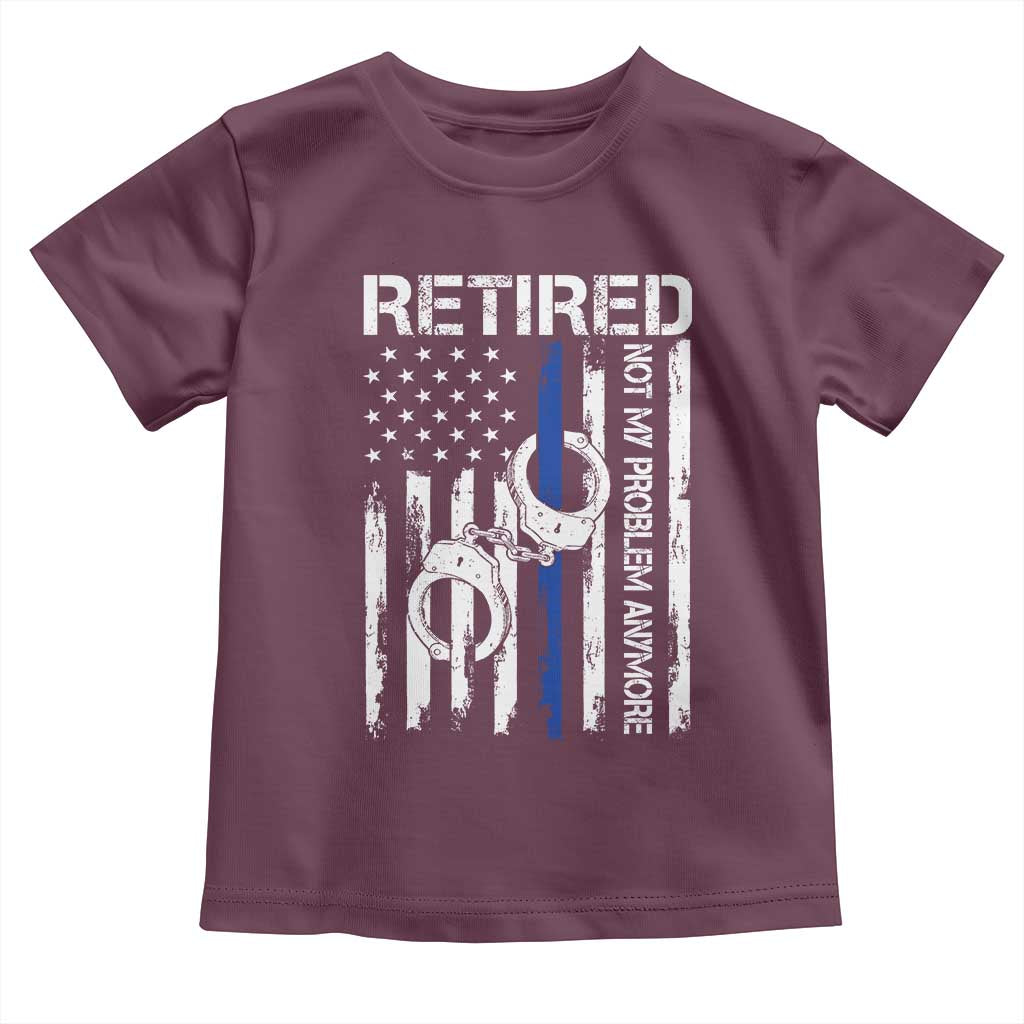 Police Retirement Toddler T Shirt Retired Not My Problem Anymore Handcuffs US Flag Retired Police Graphic TS10 Maroon Print Your Wear