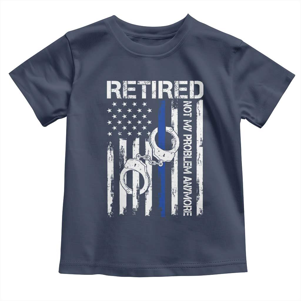 Police Retirement Toddler T Shirt Retired Not My Problem Anymore Handcuffs US Flag Retired Police Graphic TS10 Navy Print Your Wear