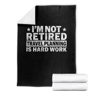 Im Not Retired Travel Planning Is Hard Work Throw Blanket Funny Vacation Retirement Gift
