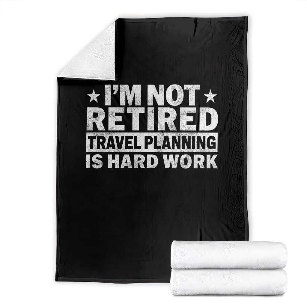 Im Not Retired Travel Planning Is Hard Work Throw Blanket Funny Vacation Retirement Gift TS10 Black Print Your Wear