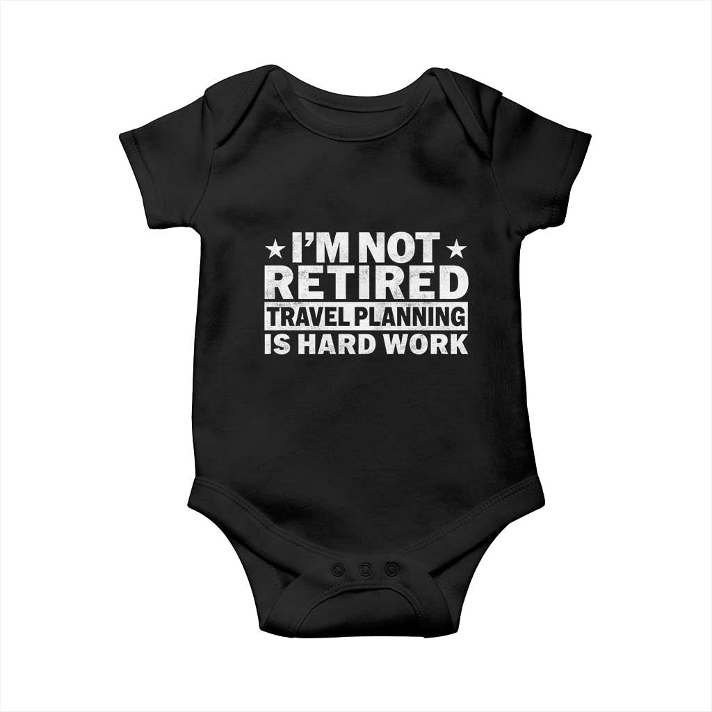 Im Not Retired Travel Planning Is Hard Work Baby Onesie Funny Vacation Retirement Gift TS10 Black Print Your Wear