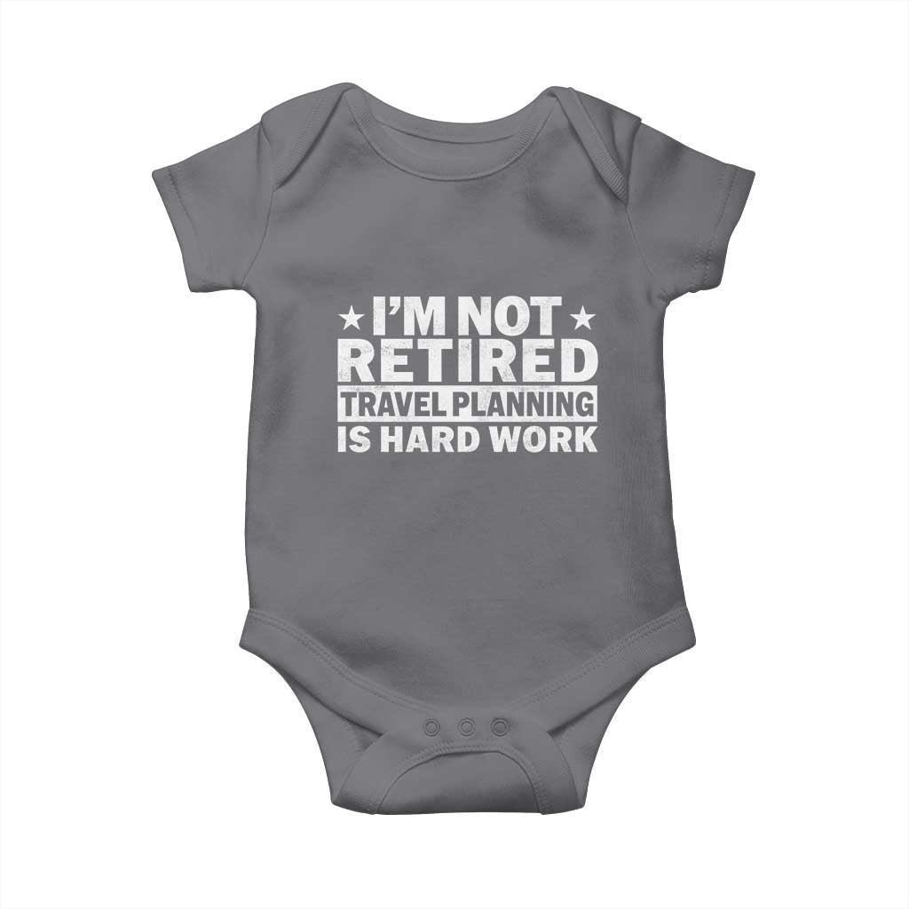 Im Not Retired Travel Planning Is Hard Work Baby Onesie Funny Vacation Retirement Gift TS10 Charcoal Print Your Wear