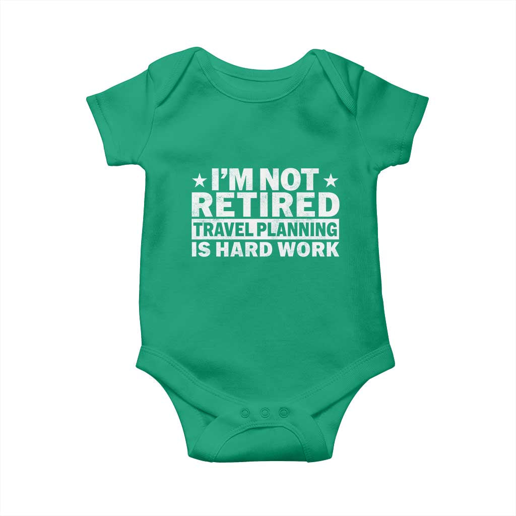 Im Not Retired Travel Planning Is Hard Work Baby Onesie Funny Vacation Retirement Gift TS10 Irish Green Print Your Wear