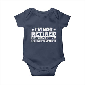Im Not Retired Travel Planning Is Hard Work Baby Onesie Funny Vacation Retirement Gift TS10 Navy Print Your Wear