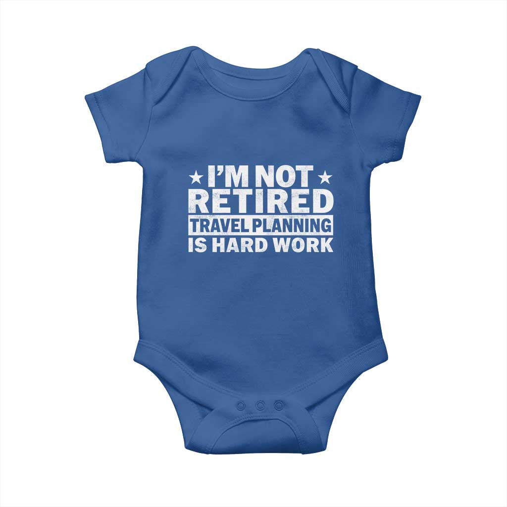 Im Not Retired Travel Planning Is Hard Work Baby Onesie Funny Vacation Retirement Gift TS10 Royal Blue Print Your Wear