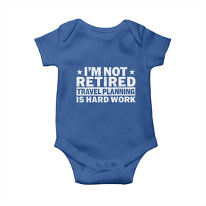 Im Not Retired Travel Planning Is Hard Work Baby Onesie Funny Vacation Retirement Gift TS10 Royal Blue Print Your Wear