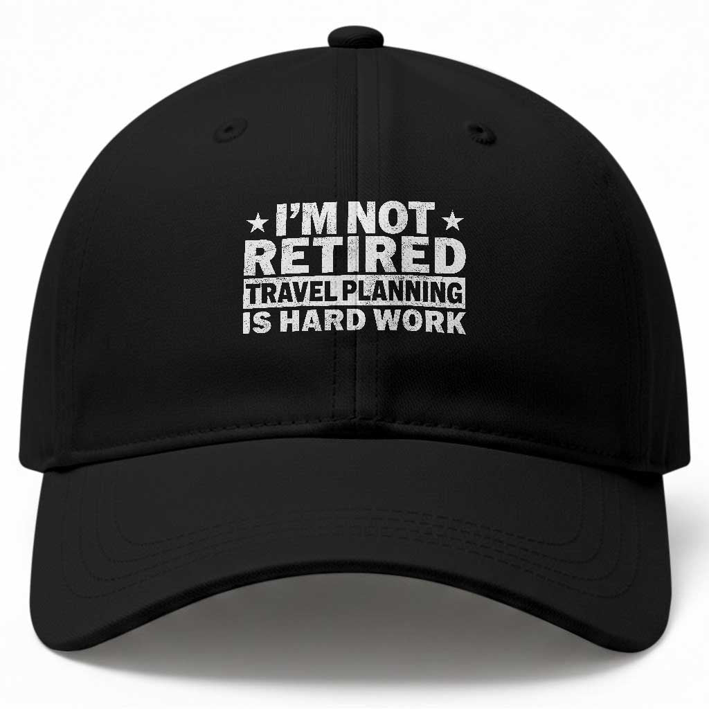 Im Not Retired Travel Planning Is Hard Work Baseball Cap Funny Vacation Retirement Gift