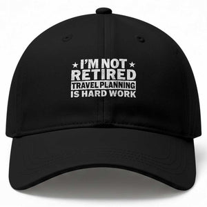Im Not Retired Travel Planning Is Hard Work Baseball Cap Funny Vacation Retirement Gift