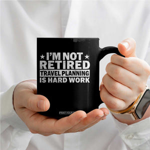 Im Not Retired Travel Planning Is Hard Work Coffee Mug Funny Vacation Retirement Gift
