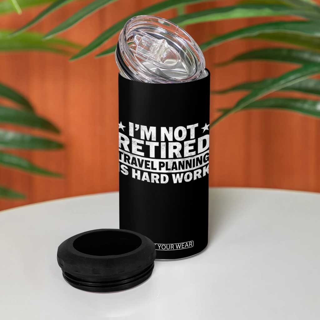 Im Not Retired Travel Planning Is Hard Work 4 in 1 Can Cooler Tumbler Funny Vacation Retirement Gift