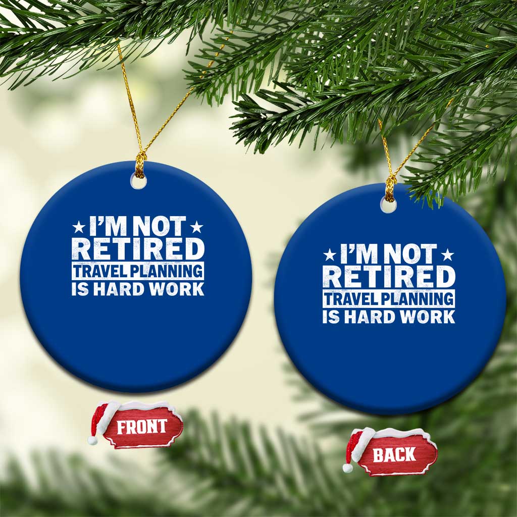 Im Not Retired Travel Planning Is Hard Work Ceramic Ornament Funny Vacation Retirement Gift TS10 1pc Blue Print Your Wear