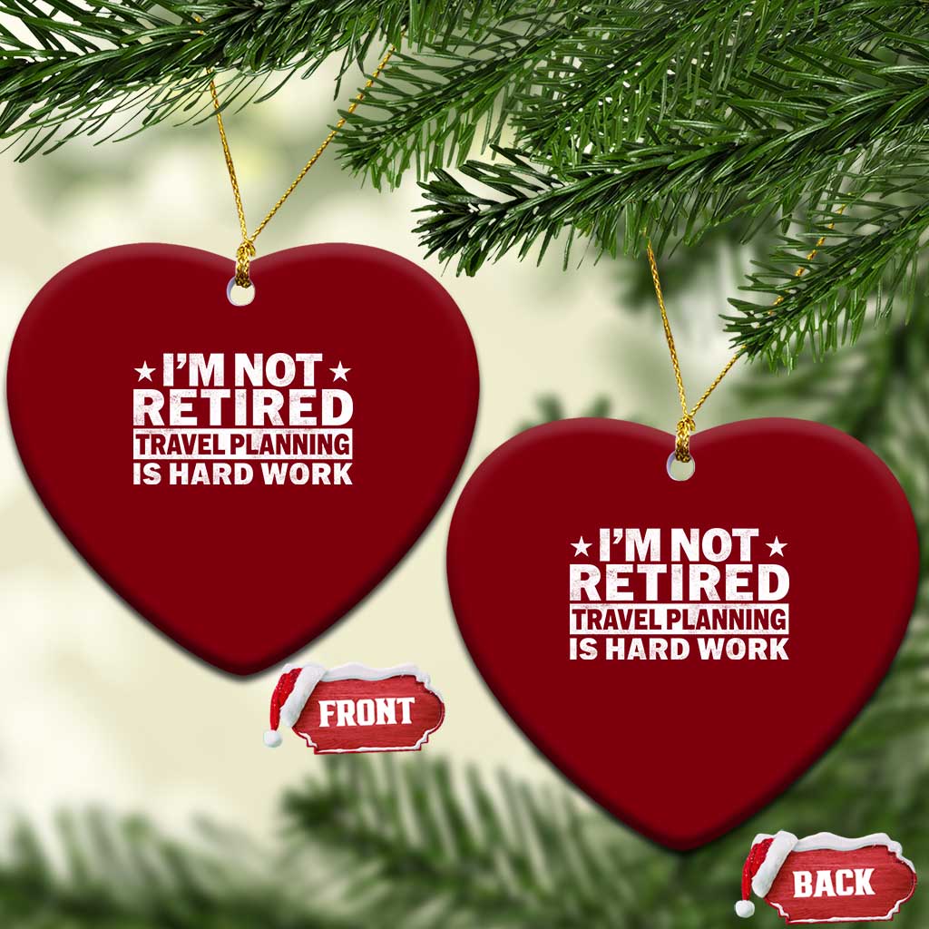 Im Not Retired Travel Planning Is Hard Work Ceramic Ornament Funny Vacation Retirement Gift TS10 Print Your Wear