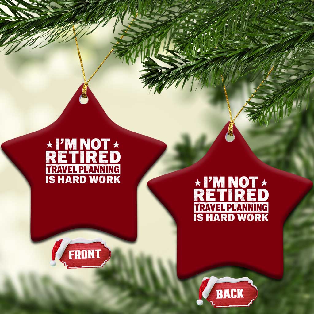 Im Not Retired Travel Planning Is Hard Work Ceramic Ornament Funny Vacation Retirement Gift TS10 Print Your Wear