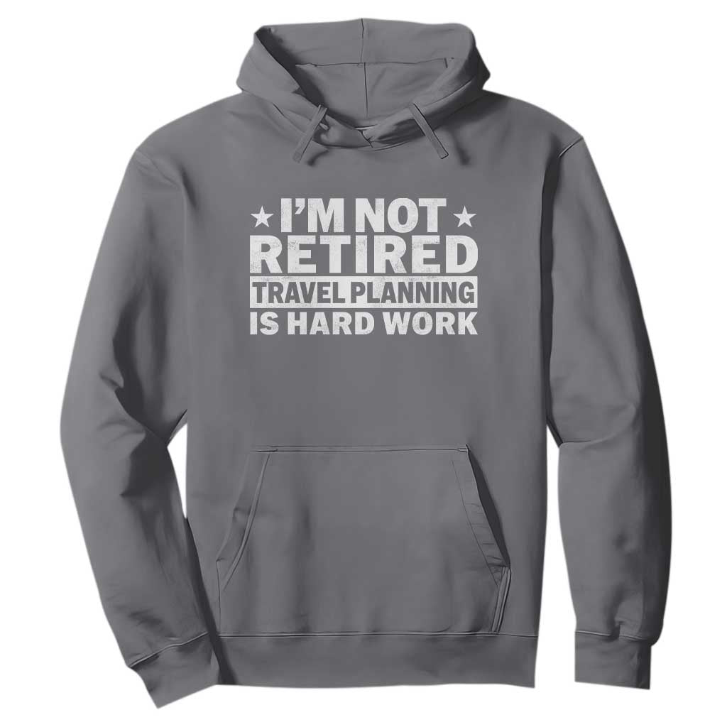 Im Not Retired Travel Planning Is Hard Work Hoodie Funny Vacation Retirement Gift TS10 Charcoal Print Your Wear