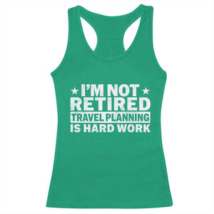 Im Not Retired Travel Planning Is Hard Work Racerback Tank Top Funny Vacation Retirement Gift TS10 Irish Green Print Your Wear