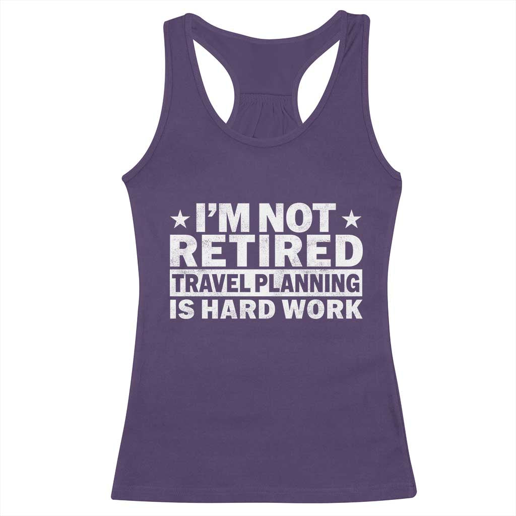 Im Not Retired Travel Planning Is Hard Work Racerback Tank Top Funny Vacation Retirement Gift TS10 Purple Print Your Wear