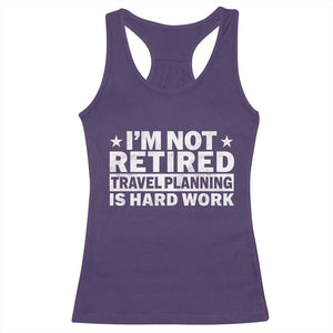 Im Not Retired Travel Planning Is Hard Work Racerback Tank Top Funny Vacation Retirement Gift TS10 Purple Print Your Wear