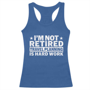 Im Not Retired Travel Planning Is Hard Work Racerback Tank Top Funny Vacation Retirement Gift TS10 Royal Blue Print Your Wear