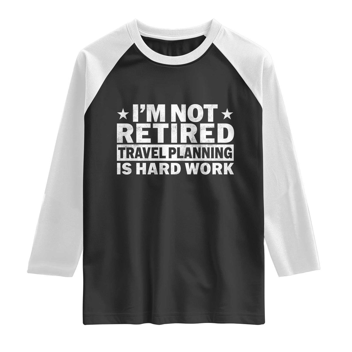 Im Not Retired Travel Planning Is Hard Work Raglan Shirt Funny Vacation Retirement Gift TS10 Black White Print Your Wear