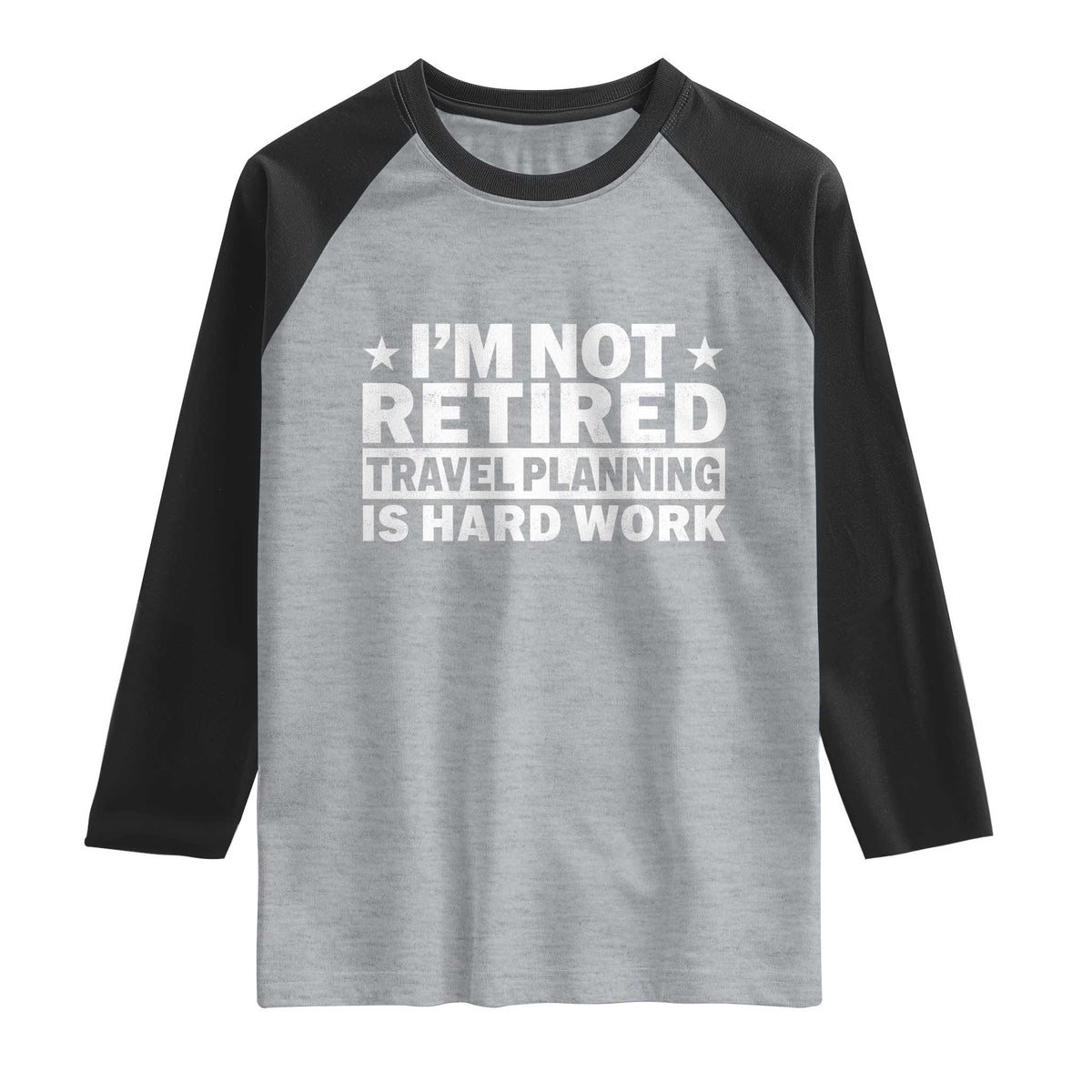 Im Not Retired Travel Planning Is Hard Work Raglan Shirt Funny Vacation Retirement Gift TS10 Heather Gray Black Print Your Wear