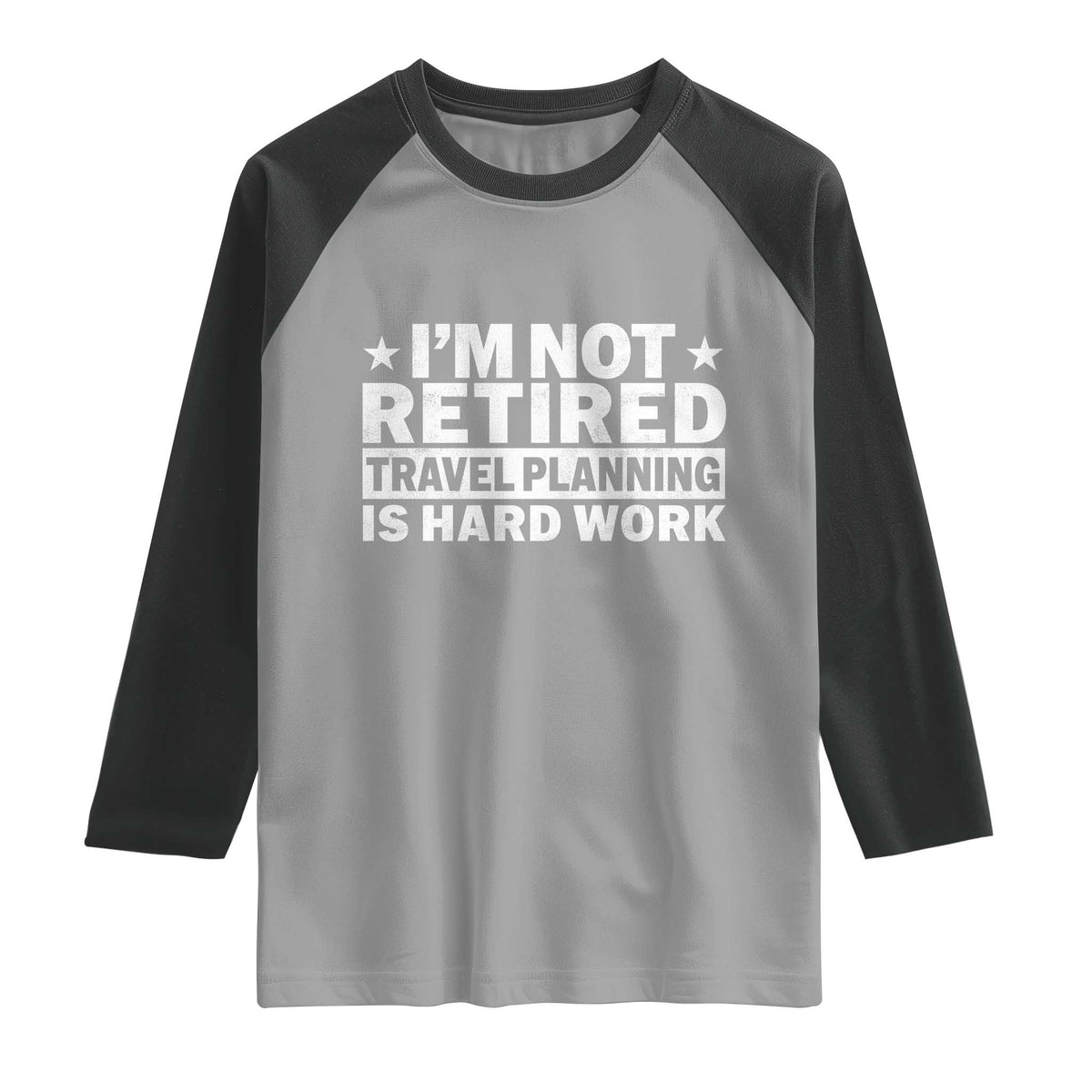 Im Not Retired Travel Planning Is Hard Work Raglan Shirt Funny Vacation Retirement Gift TS10 Sport Gray Black Print Your Wear