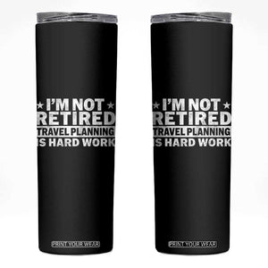 Im Not Retired Travel Planning Is Hard Work Skinny Tumbler Funny Vacation Retirement Gift