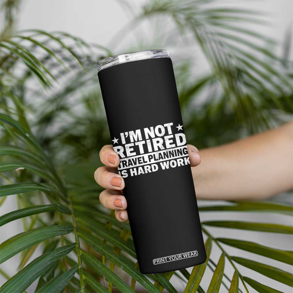 Im Not Retired Travel Planning Is Hard Work Skinny Tumbler Funny Vacation Retirement Gift