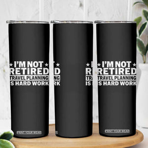 Im Not Retired Travel Planning Is Hard Work Skinny Tumbler Funny Vacation Retirement Gift