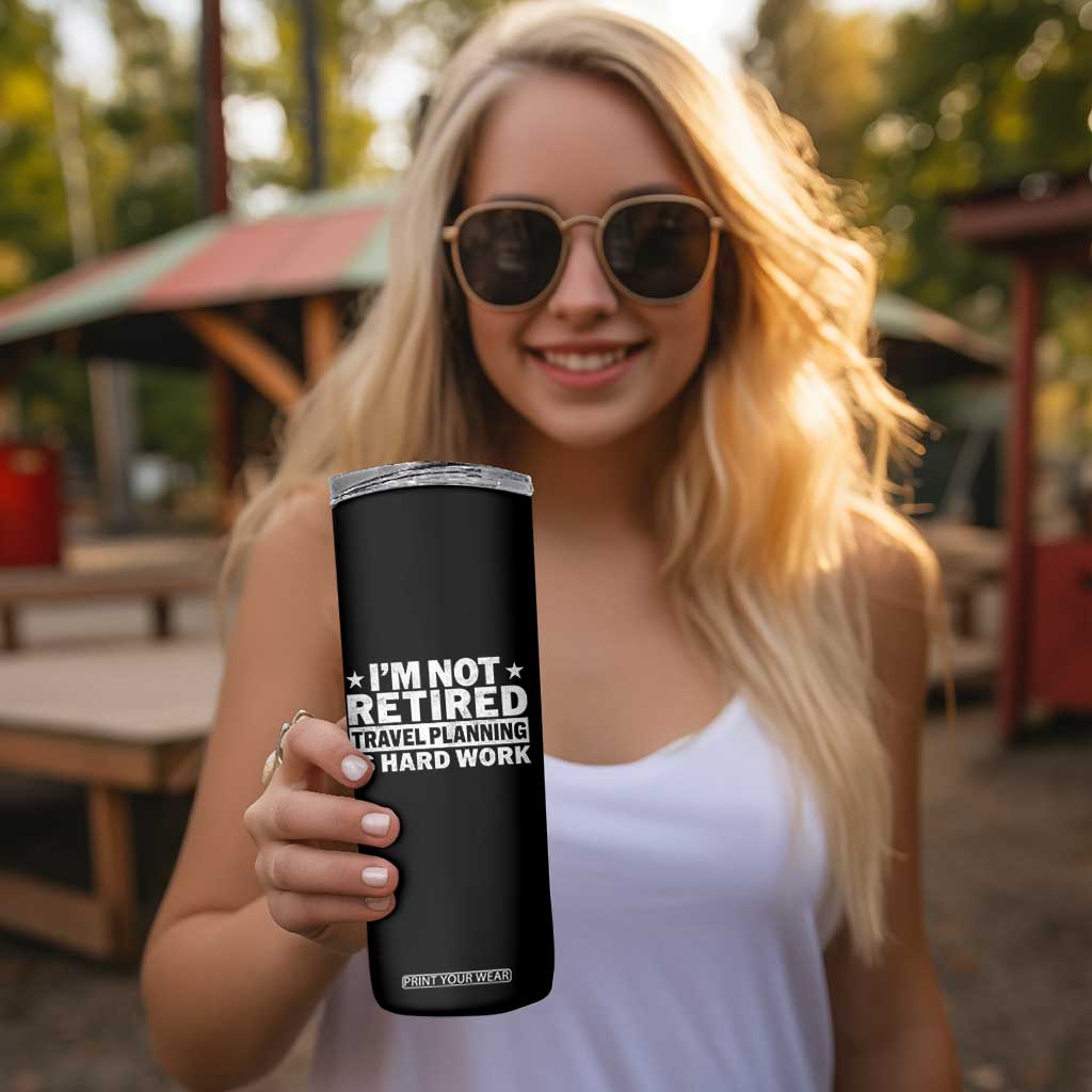 Im Not Retired Travel Planning Is Hard Work Skinny Tumbler Funny Vacation Retirement Gift