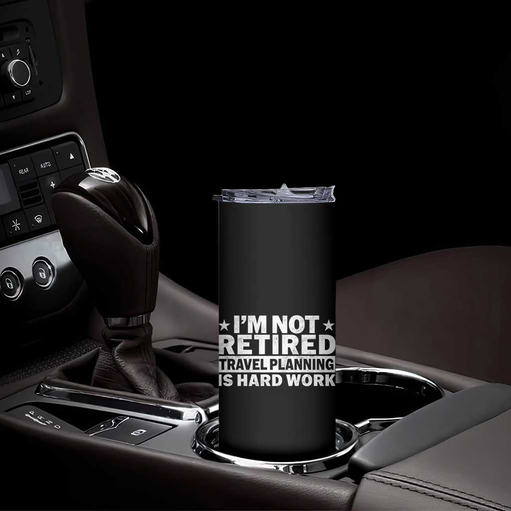 Im Not Retired Travel Planning Is Hard Work Skinny Tumbler Funny Vacation Retirement Gift