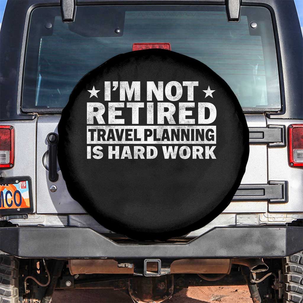Im Not Retired Travel Planning Is Hard Work Spare Tire Cover Funny Vacation Retirement Gift TS10