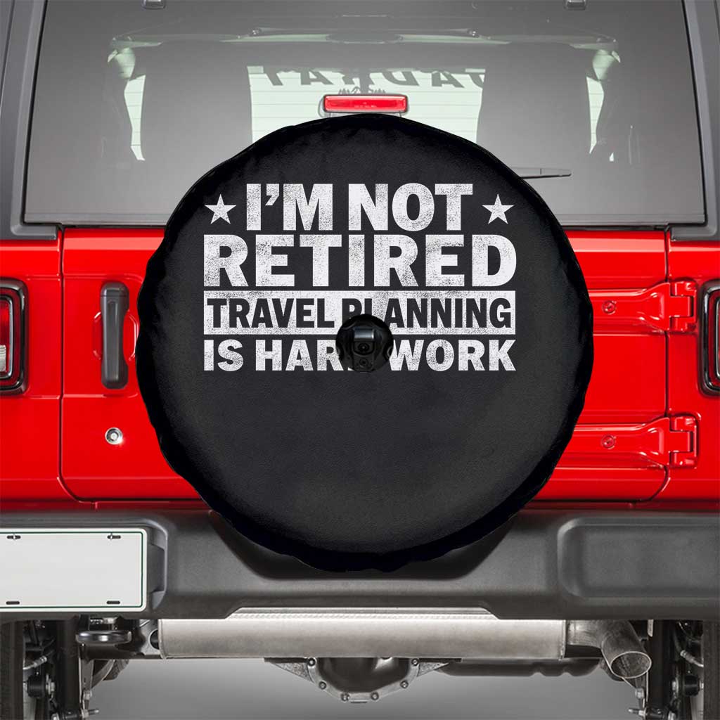 Im Not Retired Travel Planning Is Hard Work Spare Tire Cover Funny Vacation Retirement Gift TS10