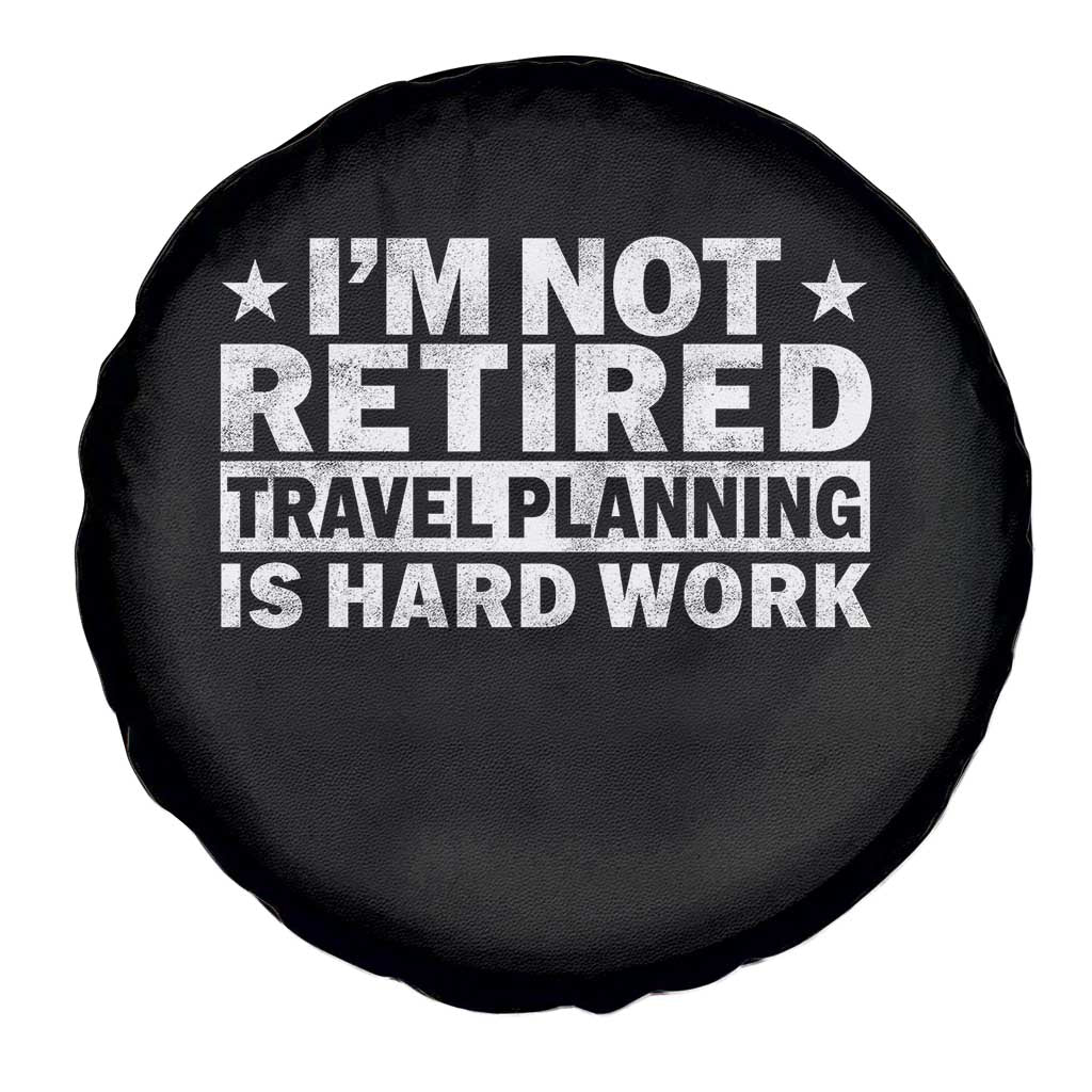 Im Not Retired Travel Planning Is Hard Work Spare Tire Cover Funny Vacation Retirement Gift TS10