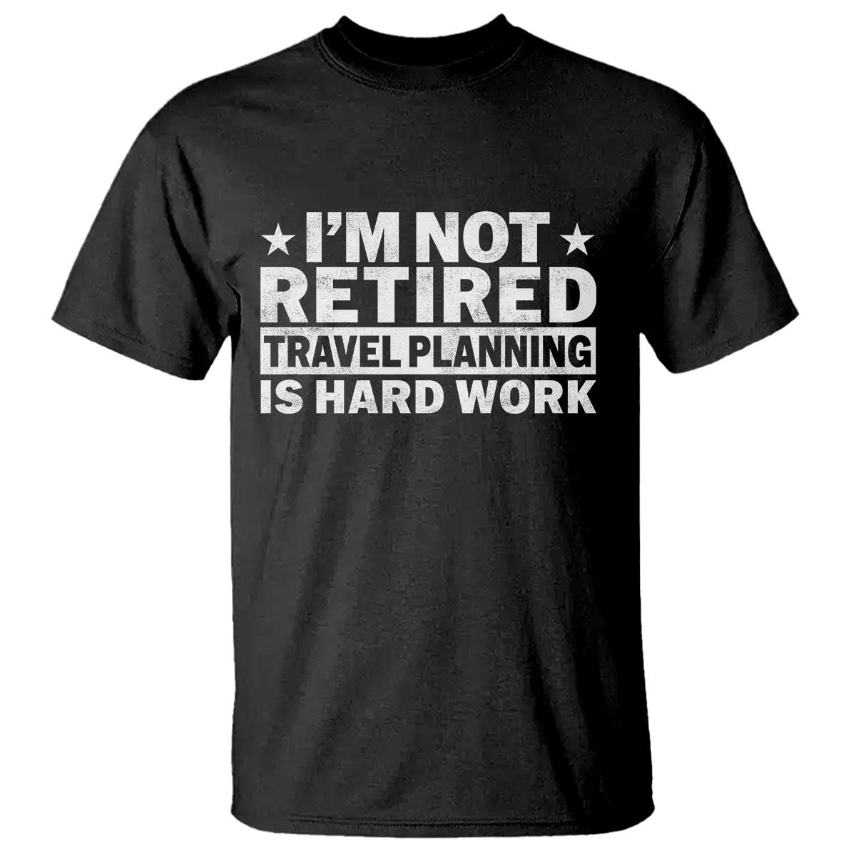 Im Not Retired Travel Planning Is Hard Work T Shirt Funny Vacation Retirement Gift TS10 Black Print Your Wear