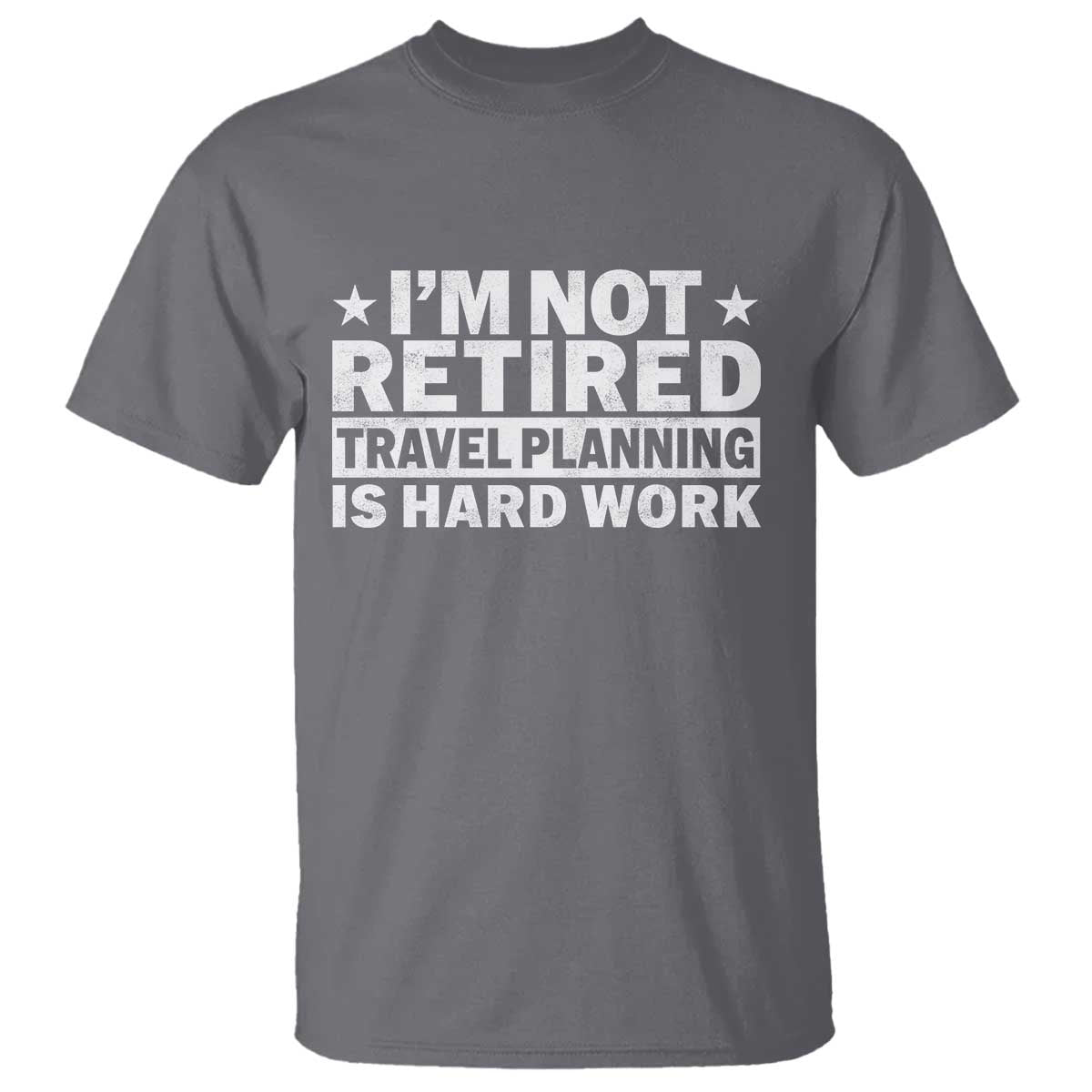 Im Not Retired Travel Planning Is Hard Work T Shirt Funny Vacation Retirement Gift TS10 Charcoal Print Your Wear