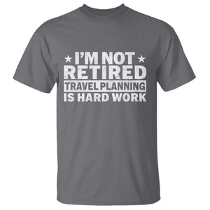 Im Not Retired Travel Planning Is Hard Work T Shirt Funny Vacation Retirement Gift TS10 Charcoal Print Your Wear