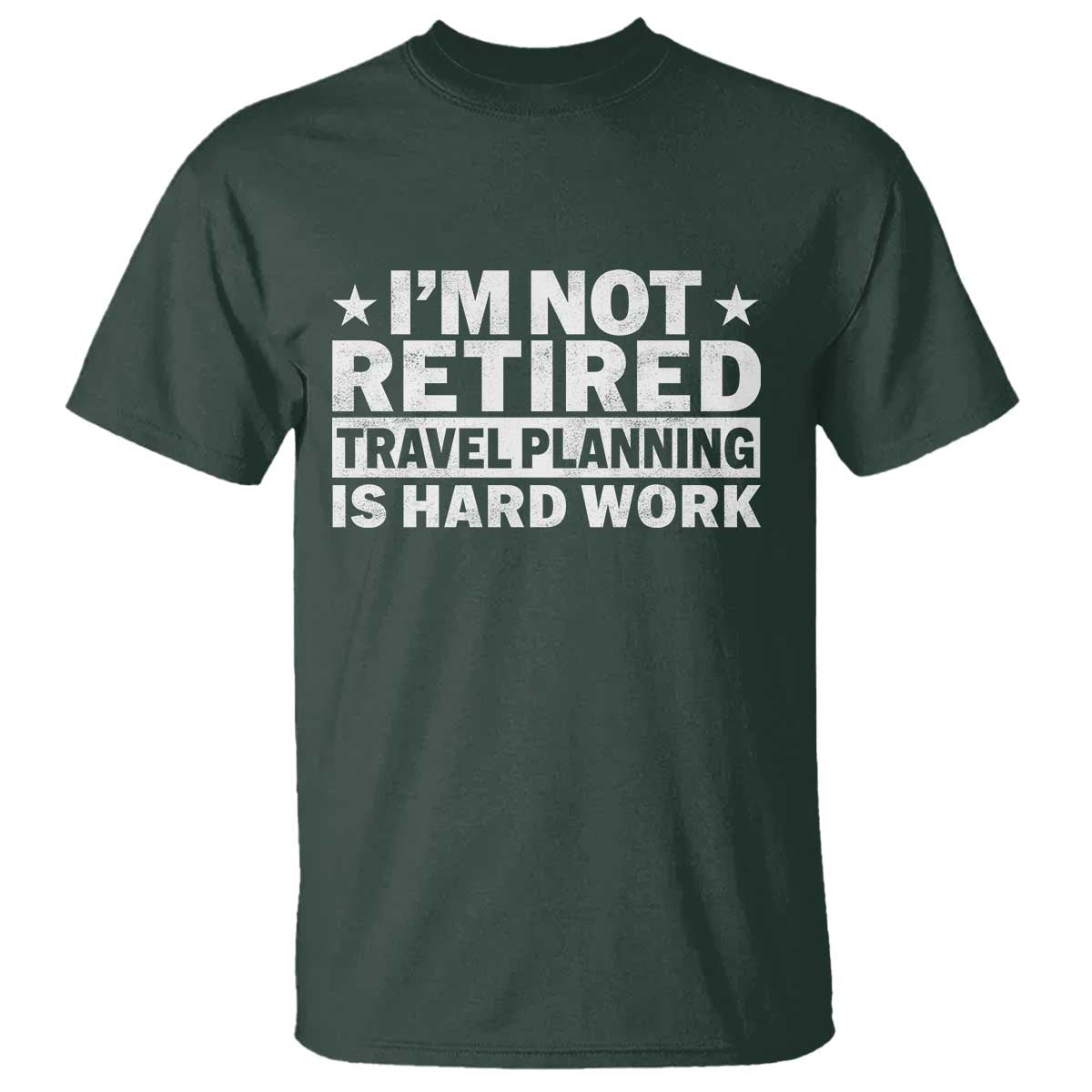 Im Not Retired Travel Planning Is Hard Work T Shirt Funny Vacation Retirement Gift TS10 Dark Forest Green Print Your Wear