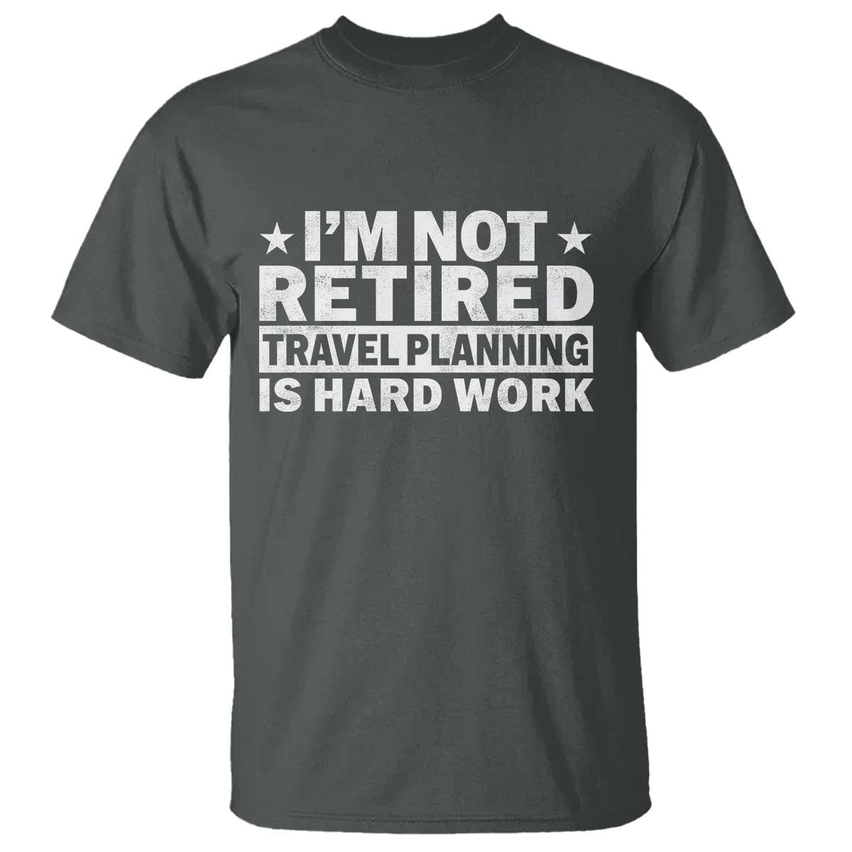 Im Not Retired Travel Planning Is Hard Work T Shirt Funny Vacation Retirement Gift TS10 Dark Heather Print Your Wear