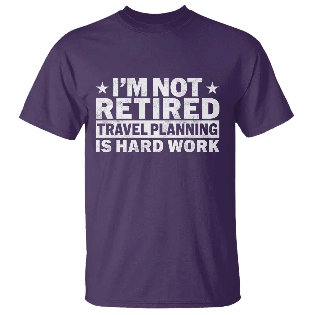 Im Not Retired Travel Planning Is Hard Work T Shirt Funny Vacation Retirement Gift TS10 Purple Print Your Wear