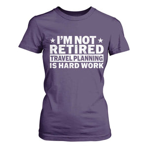 Im Not Retired Travel Planning Is Hard Work T Shirt For Women Funny Vacation Retirement Gift TS10 Purple Print Your Wear