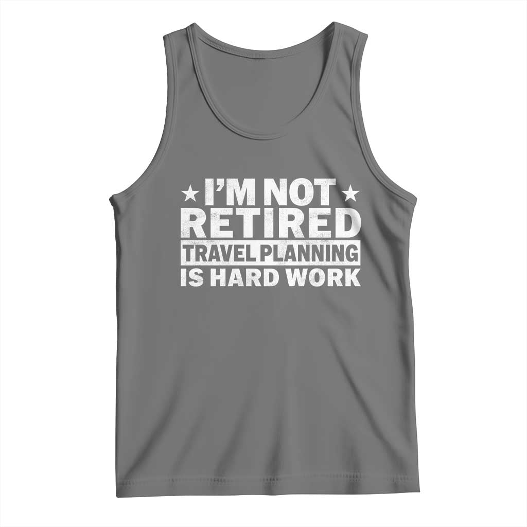 Im Not Retired Travel Planning Is Hard Work Tank Top Funny Vacation Retirement Gift TS10 Black Heather Print Your Wear