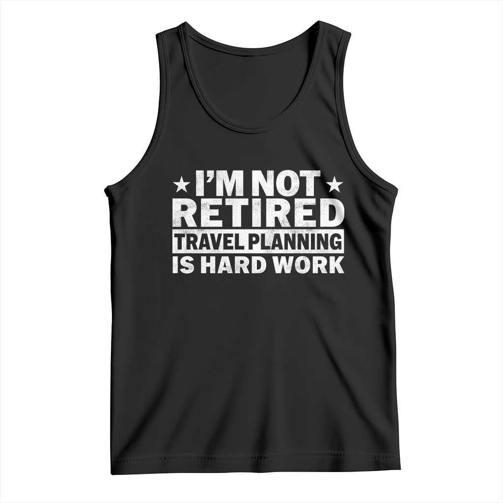 Im Not Retired Travel Planning Is Hard Work Tank Top Funny Vacation Retirement Gift TS10 Black Print Your Wear