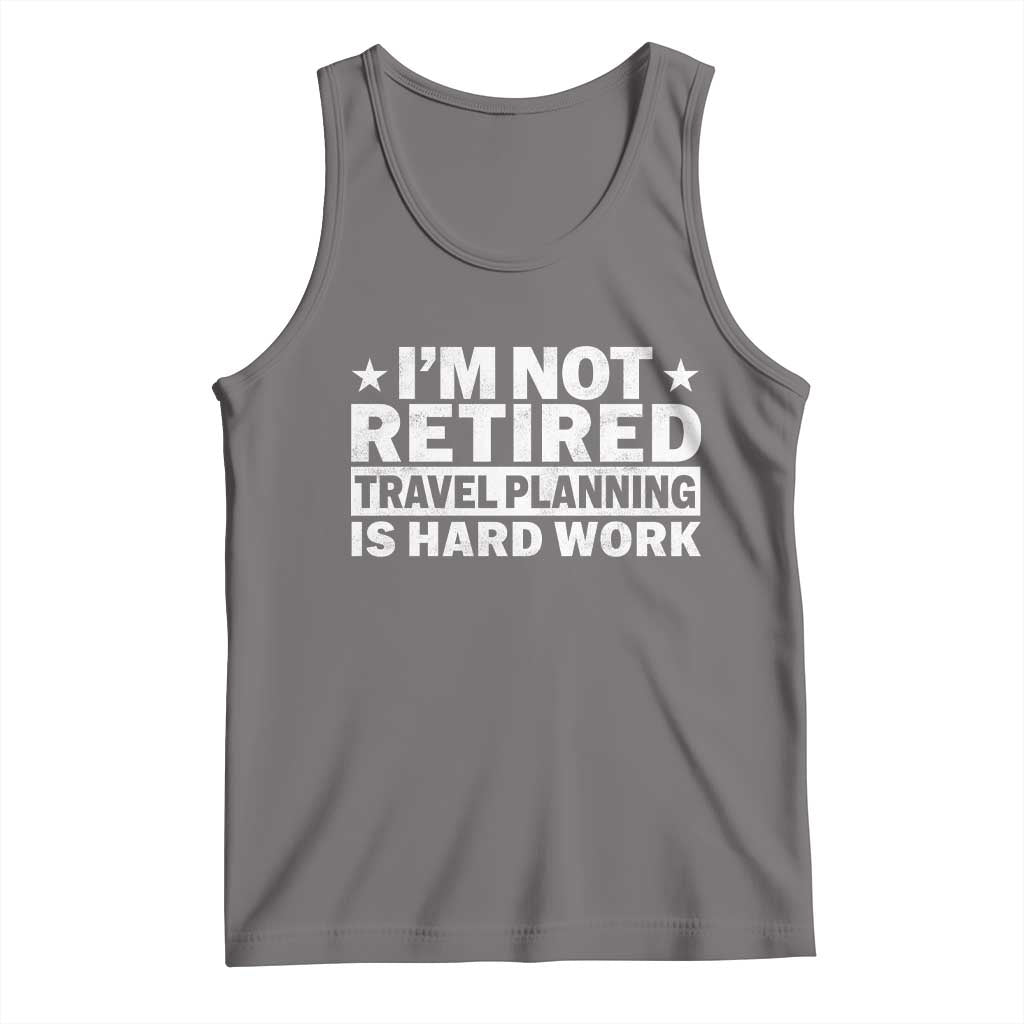 Im Not Retired Travel Planning Is Hard Work Tank Top Funny Vacation Retirement Gift TS10 Deep Heather Print Your Wear