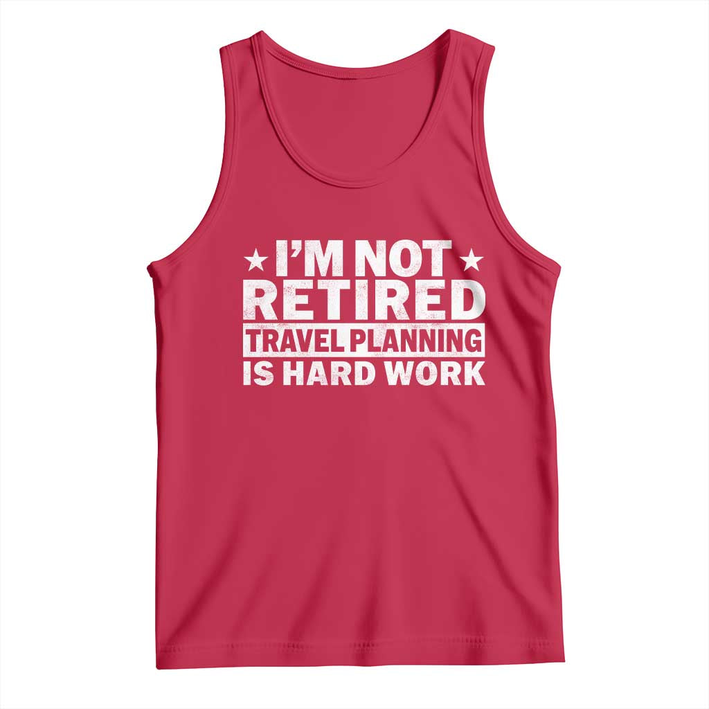 Im Not Retired Travel Planning Is Hard Work Tank Top Funny Vacation Retirement Gift TS10 Red Print Your Wear